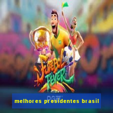 melhores presidentes brasil